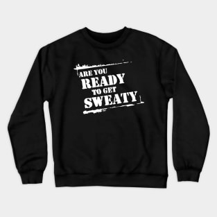 Are You Ready To Get Sweaty Crewneck Sweatshirt